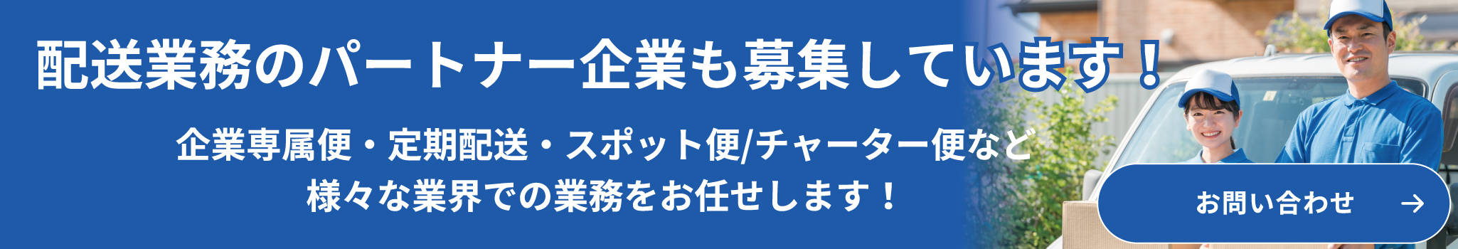 配送業務のパートナー企業も募集しています！企業専属便・定期配送・スポット便/チャーター便など様々な業界での業務をお任せします！お問い合わせ