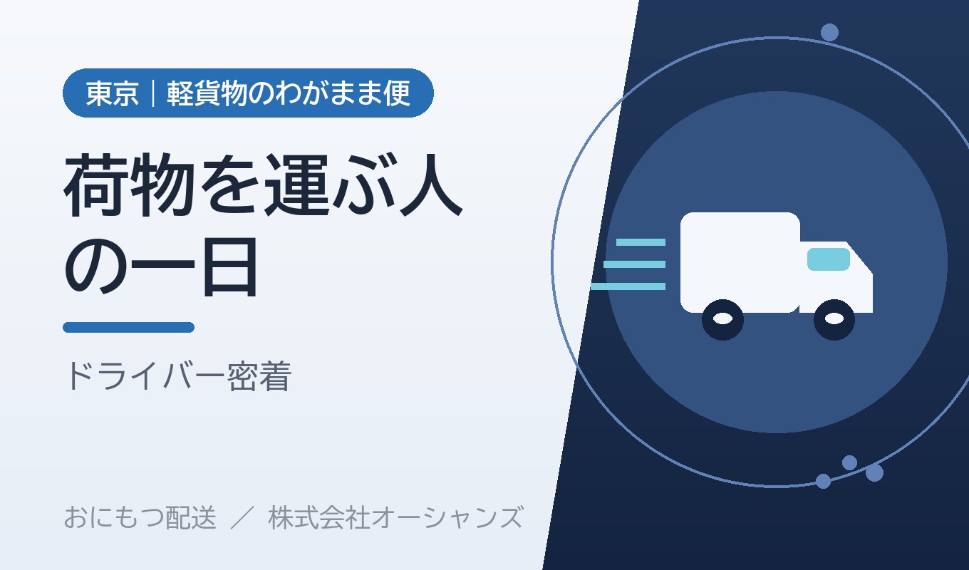 荷物を運ぶ人の一日｜株式会社オーシャンズのドライバーに密着して見えた仕事の中身